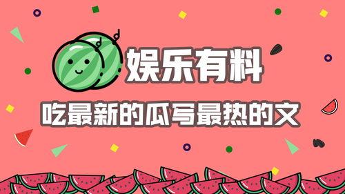 娱乐吃瓜 推文文案素材,揭秘幕后故事，吃瓜群众狂欢盛宴